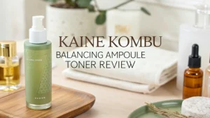 Read more about the article Kaine Kombu Balancing Ampoule Toner Review 2026: Worth Money?