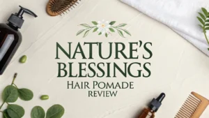 Read more about the article Nature’s Blessings Hair Pomade Review 2026: Ultimate Guide