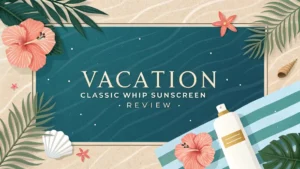 Read more about the article Vacation Classic Whip Sunscreen Review 2026: Still Worth It?